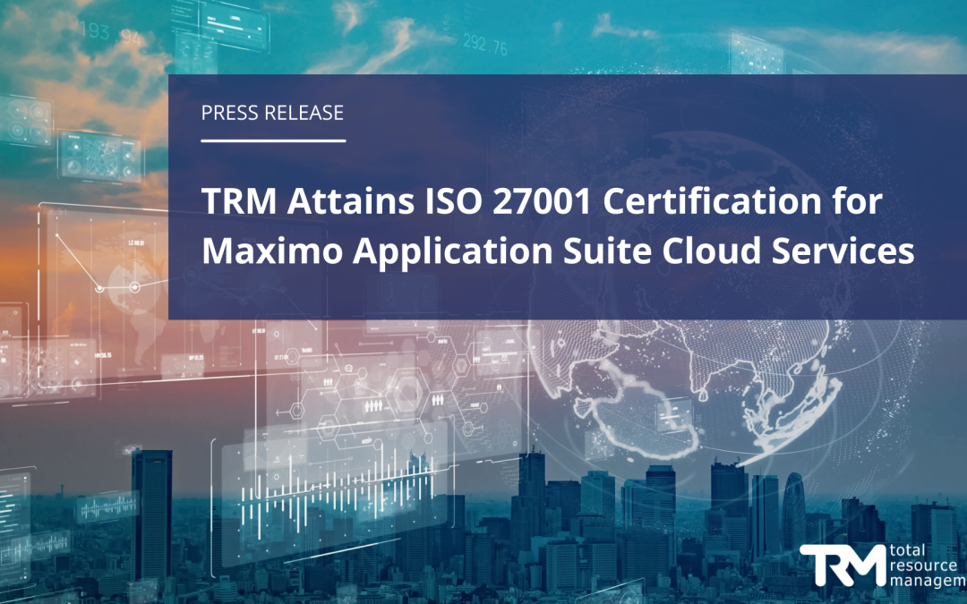 TRM Attains ISO 27001 Certification for Maximo Application Suite Cloud Services